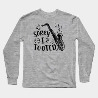 Sorry I Tooted Saxophone Marching Band Funny Long Sleeve T-Shirt